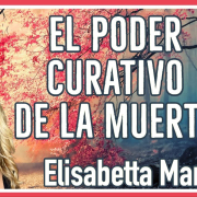 El poder curativo de la muerte (parte 1), con Elisabetta Marzio